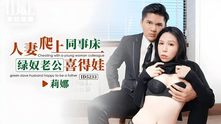 ID5233 人妻爬上同事床 绿奴老公喜得娃