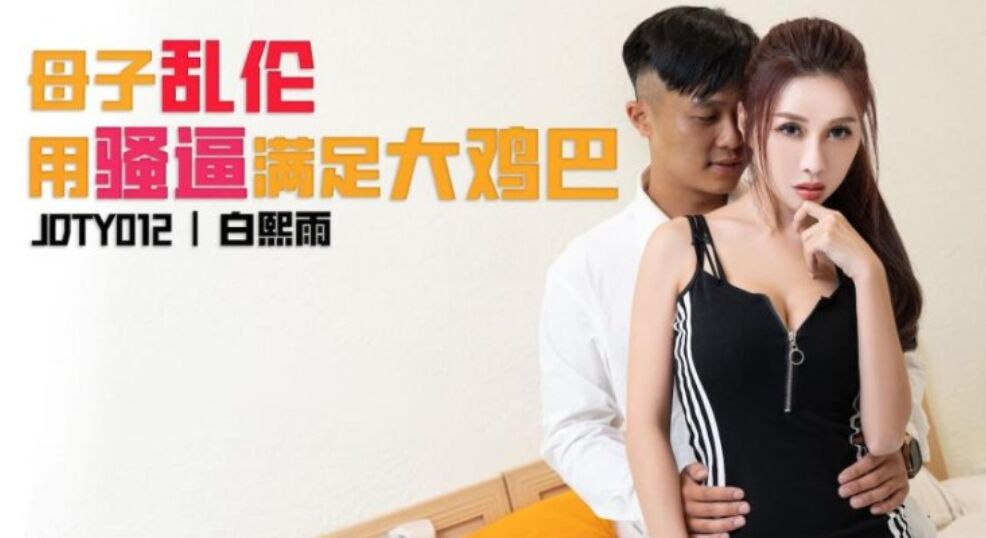 JDTY012 母子乱伦用骚逼满足大鸡巴