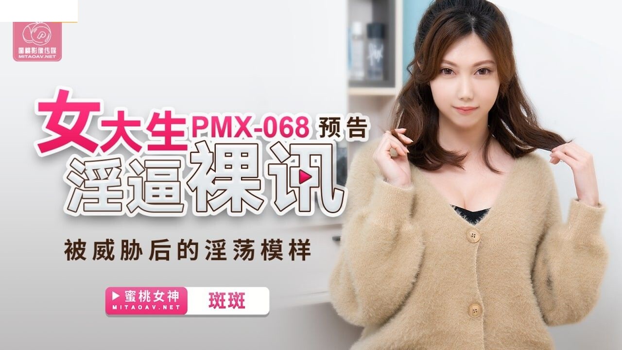PMX068 女大生淫逼裸讯