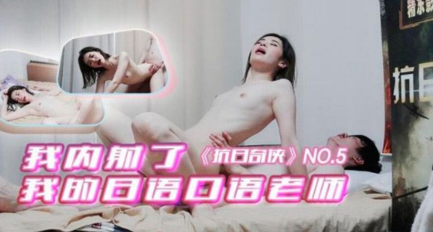 JDKR05 抗日奇侠 NO5我内射了我的日语口语老师