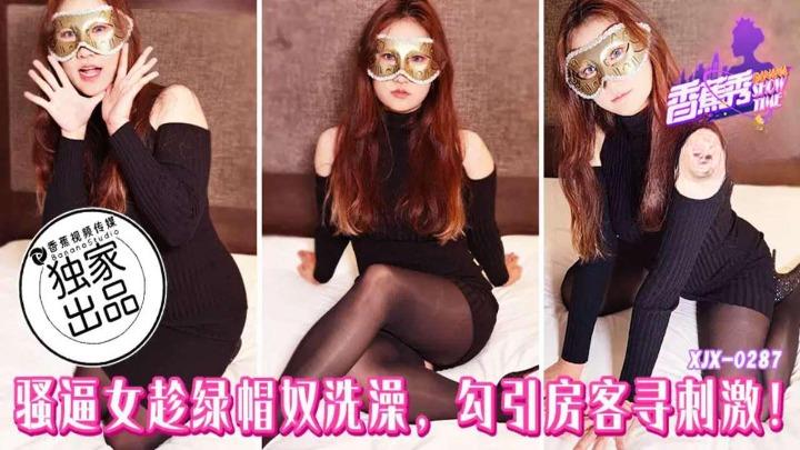 XJX-0287 骚逼女趁绿帽奴洗澡勾引房客寻刺激